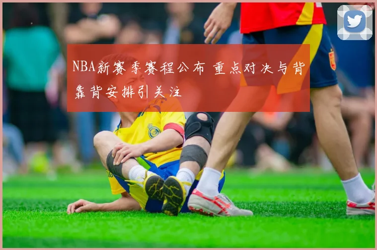 NBA新赛季赛程公布 重点对决与背靠背安排引关注