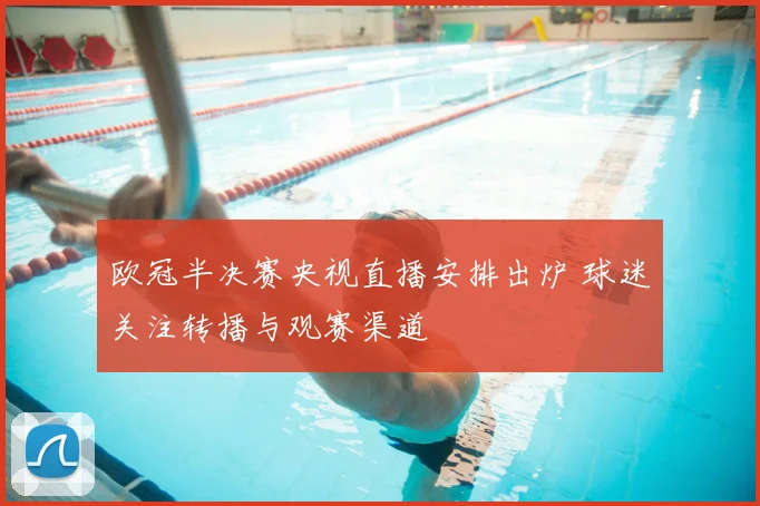 欧冠半决赛央视直播安排出炉 球迷关注转播与观赛渠道