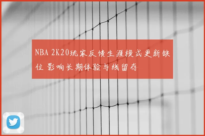 NBA 2K20玩家反馈生涯模式更新缺位 影响长期体验与线留存