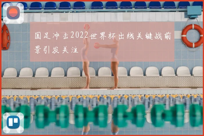 国足冲击2022世界杯出线关键战前景引发关注